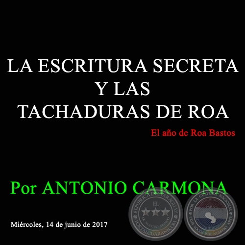 LA ESCRITURA SECRETA Y LAS TACHADURAS DE ROA - Por ANTONIO CARMONA